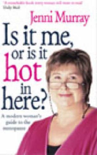 Is it Me or is it Hot in Here?: A Modern Woman's Guide to the Menopause