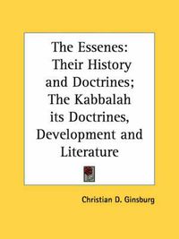 Cover image for The Essenes: Their History and Doctrines; The Kabbalah Its Doctrines, Development and Literature