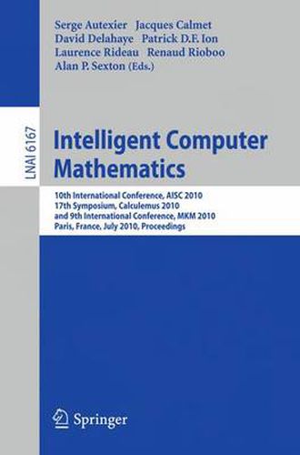 Cover image for Intelligent Computer Mathematics: 10th International Conference, AISC 2010, 17th Symposium, Calculemus 2010, and 9th International Conference, MKM 2010, Paris, France, July 5-10, 2010. Proceedings