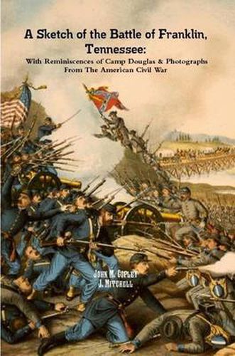 A Sketch of the Battle of Franklin, Tennessee: With Reminiscences of Camp Douglas & Photographs From The American Civil War