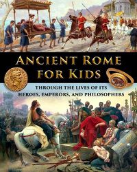 Cover image for Ancient Rome for Kids through the Lives of its Heroes, Emperors, and Philosophers