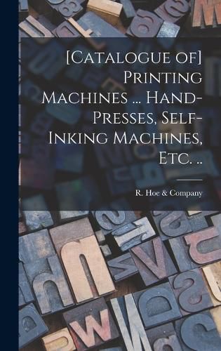 Cover image for [Catalogue of] Printing Machines ... Hand-presses, Self-inking Machines, etc. ..