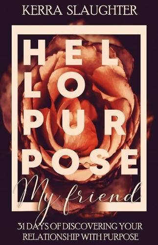 Cover image for Hello Purpose My Friend!: 31 Days of Discovering Your Relationship With Purpose