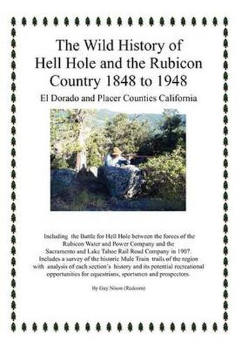 Cover image for The Wild History of Hell Hole and the Rubicon Country 1848 to 1948: El Dorado and Placer Counties California