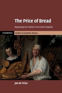 Cover image for The Price of Bread: Regulating the Market in the Dutch Republic