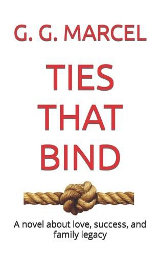 Cover image for Ties That Bind: A novel about love, success, and family legacy