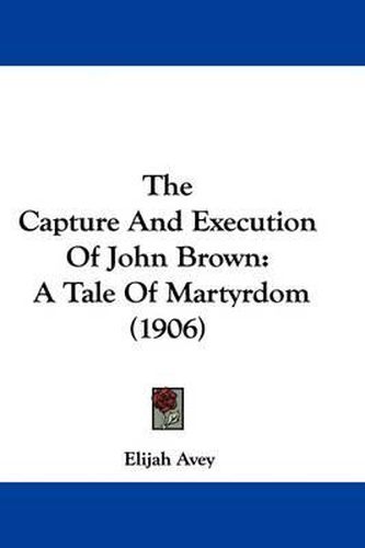 The Capture and Execution of John Brown: A Tale of Martyrdom (1906)