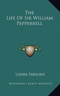 Cover image for The Life of Sir William Pepperrell