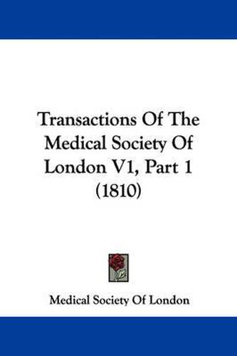 Cover image for Transactions of the Medical Society of London V1, Part 1 (1810)