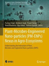 Cover image for Plant-Microbes-Engineered Nano-particles (PM-ENPs) Nexus in Agro-Ecosystems: Understanding the Interaction of Plant, Microbes and Engineered Nano-particles (ENPS)