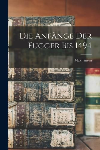 Cover image for Die Anfaenge der Fugger bis 1494