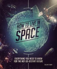 Cover image for How to Live in Space: Everything You Need to Know for the Not-So-Distant Future