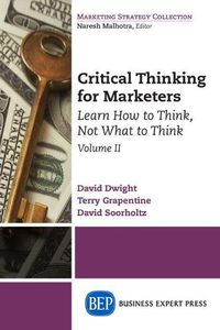 Cover image for Critical Thinking for Marketers, Volume II: Learn How to Think, Not What to Think