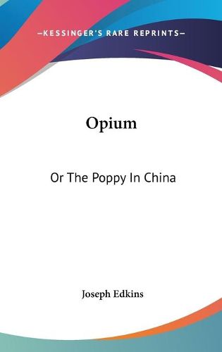 Opium: Or the Poppy in China