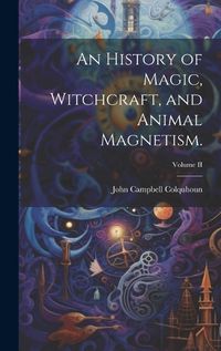 Cover image for An History of Magic, Witchcraft, and Animal Magnetism.; Volume II