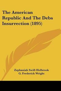 Cover image for The American Republic and the Debs Insurrection (1895)