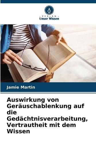 Cover image for Auswirkung von Geraeuschablenkung auf die Gedaechtnisverarbeitung, Vertrautheit mit dem Wissen