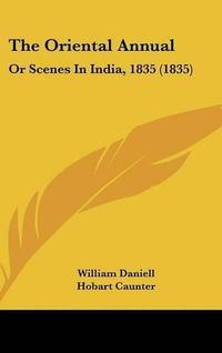 Cover image for The Oriental Annual: Or Scenes in India, 1835 (1835)