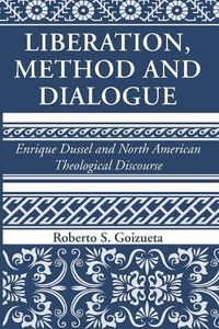 Cover image for Liberation, Method and Dialogue: Enrique Dussel and North American Theological Discourse