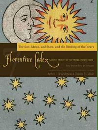 Cover image for The Florentine Codex, Book Seven: The Sun, Moon, and Stars, and the Binding of the Years: A General History of the Things of New Spain