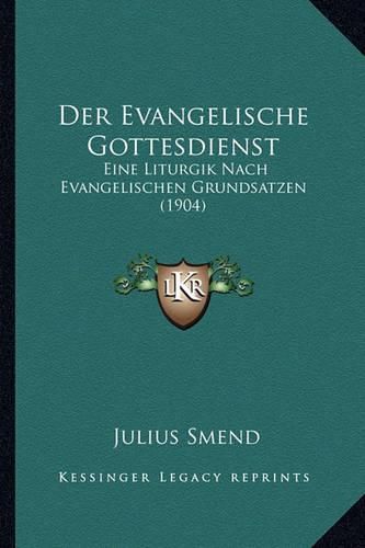 Cover image for Der Evangelische Gottesdienst: Eine Liturgik Nach Evangelischen Grundsatzen (1904)