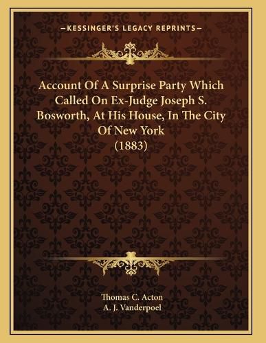 Cover image for Account of a Surprise Party Which Called on Ex-Judge Joseph S. Bosworth, at His House, in the City of New York (1883)