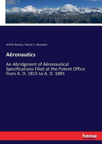 Aeronautics: An Abridgment of Aeronautical Specifications Filed at the Patent Office from A. D. 1815 to A. D. 1891