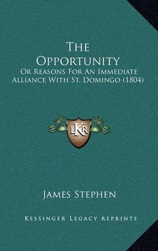 The Opportunity: Or Reasons for an Immediate Alliance with St. Domingo (1804)