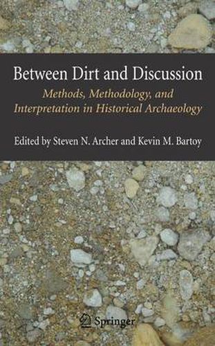 Between Dirt and Discussion: Methods, Methodology and Interpretation in Historical Archaeology