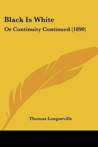 Cover image for Black Is White: Or Continuity Continued (1890)