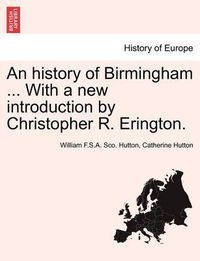 Cover image for An History of Birmingham ... with a New Introduction by Christopher R. Erington. Fourth Edition