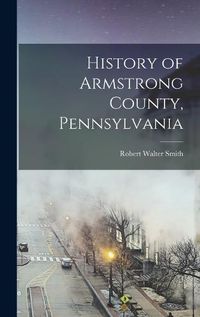 Cover image for History of Armstrong County, Pennsylvania