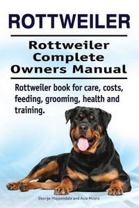 Cover image for Rottweiler. Rottweiler Complete Owners Manual. Rottweiler book for care, costs, feeding, grooming, health and training.