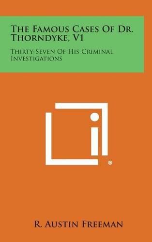 Cover image for The Famous Cases of Dr. Thorndyke, V1: Thirty-Seven of His Criminal Investigations