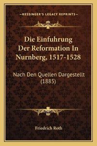 Cover image for Die Einfuhrung Der Reformation in Nurnberg, 1517-1528: Nach Den Quellen Dargestellt (1885)