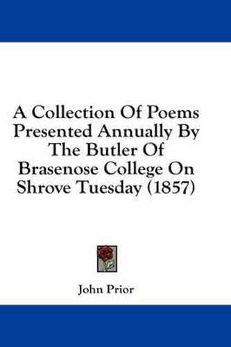 Cover image for A Collection of Poems Presented Annually by the Butler of Brasenose College on Shrove Tuesday (1857)