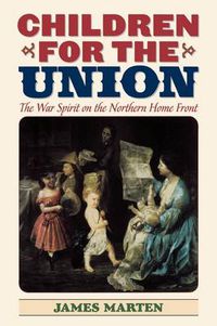 Cover image for Children for the Union: The War Spirit on the Northern Home Front