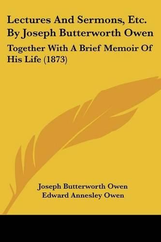 Cover image for Lectures And Sermons, Etc. By Joseph Butterworth Owen: Together With A Brief Memoir Of His Life (1873)