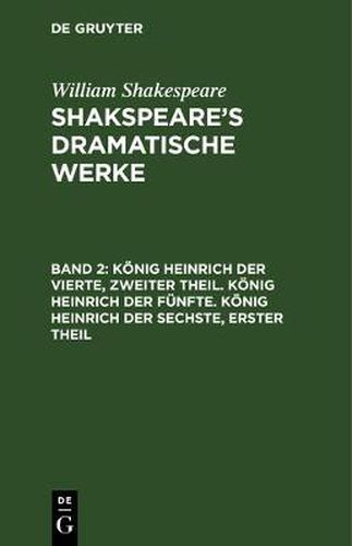 Koenig Heinrich Der Vierte, Zweiter Theil. Koenig Heinrich Der Funfte. Koenig Heinrich Der Sechste, Erster Theil