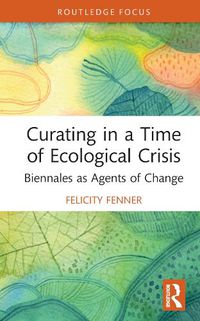 Cover image for Curating in a Time of Ecological Crisis: Biennales as Agents of Change