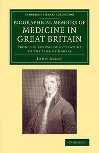 Cover image for Biographical Memoirs of Medicine in Great Britain: From the Revival of Literature to the Time of Harvey