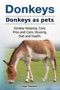 Cover image for Donkeys. Donkeys as pets. Donkey Keeping, Care, Pros and Cons, Housing, Diet and Health.