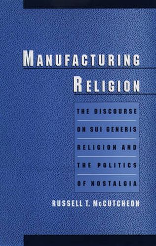 Manufacturing Religion: The Discourse on Sui Generis Religion and the Politics of Nostalgia