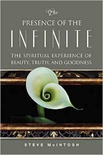 Cover image for The Presence of the Infinite: The Spiritual Experience of Beauty, Truth, and Goodness