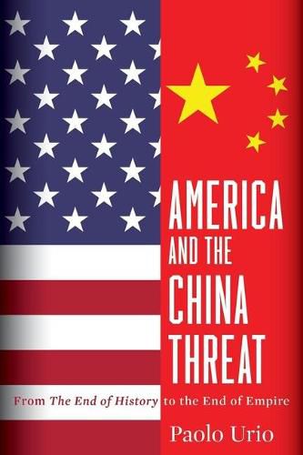 Cover image for America and the China Threat: From the End of History to the End of Empire