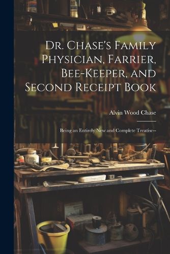 Cover image for Dr. Chase's Family Physician, Farrier, Bee-Keeper, and Second Receipt Book