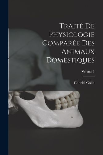 Cover image for Traite De Physiologie Comparee Des Animaux Domestiques; Volume 1