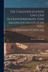 Cover image for Die Chadhirlegende und der Alexanderroman, Eine Sagengeschichtliche und Literarhistorische