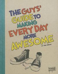 Cover image for The Guys' Guide to Making Every Day More Awesome