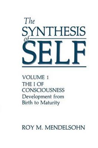 Cover image for The Synthesis of Self: Volume 1 the I of Consciousness Development from Birth to Maturity